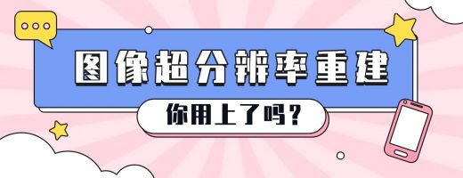 嗨格式图像超分辨率重建：从低分辨率到高清画质的智能跨越